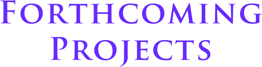 Forthcoming Projects